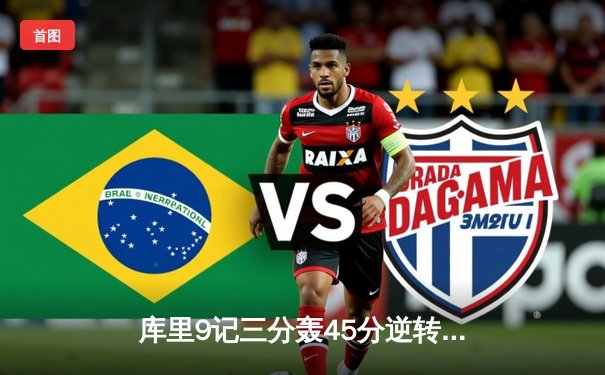 库里9记三分轰45分逆转雄鹿 勇士加时惊险捍卫主场