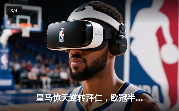 皇马惊天逆转拜仁，欧冠半决赛激战落幕 - 3