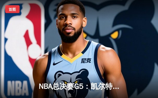 NBA总决赛G5：凯尔特人绝境逆袭，布朗砍下40分将系列赛拖入G6