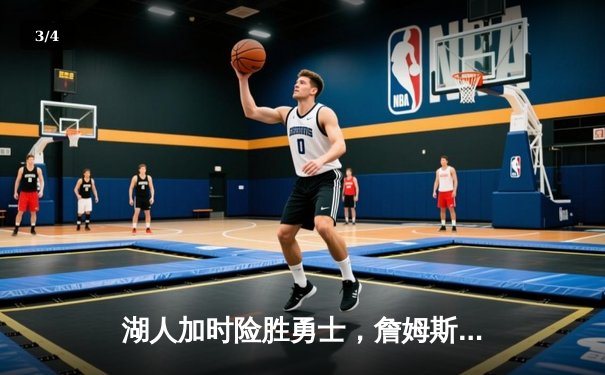 湖人加时险胜勇士，詹姆斯关键三分锁定胜局 - 3