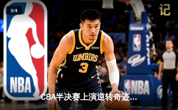 CBA半决赛上演逆转奇迹 辽宁本钢加时险胜广东东莞大益 - 3