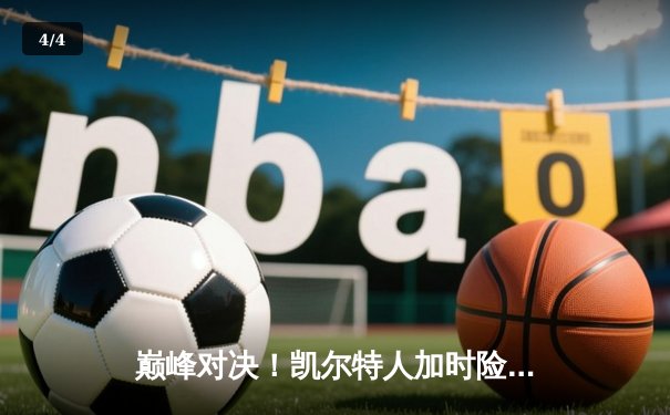 巅峰对决！凯尔特人加时险胜雄鹿，塔图姆狂砍42分率队捍卫主场 - 4