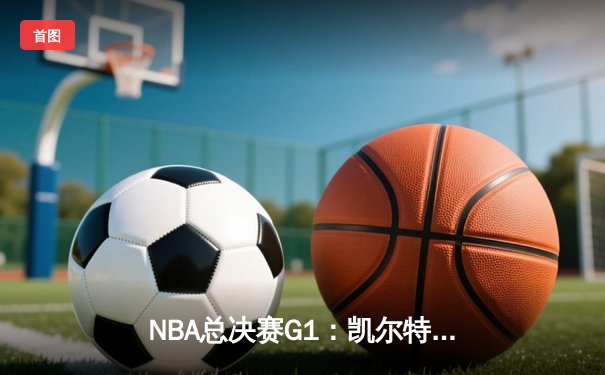 NBA总决赛G1：凯尔特人主场大胜独行侠，塔图姆布朗合砍50分