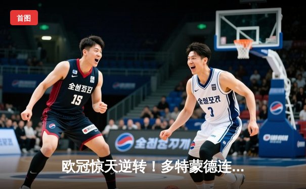 欧冠惊天逆转！多特蒙德连追三球3-2绝杀巴黎，哈兰德帽子戏法封神