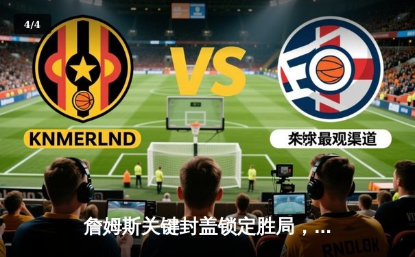 詹姆斯关键封盖锁定胜局，湖人加时险胜勇士晋级西部决赛 - 4