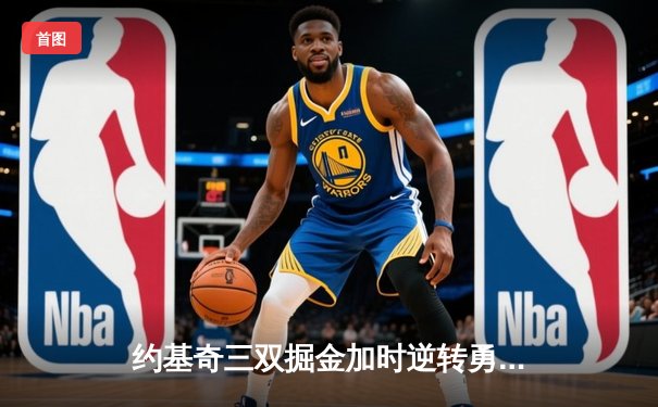 约基奇三双掘金加时逆转勇士 库里39分难救主