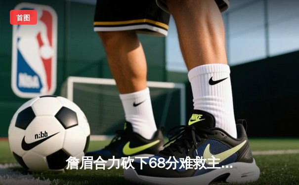 詹眉合力砍下68分难救主，约基奇三双助掘金险胜湖人取西决开门红