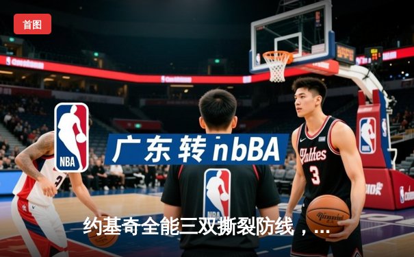 约基奇全能三双撕裂防线，掘金加时鏖战逆转凯尔特人登顶联盟