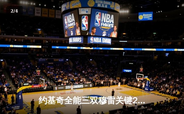 约基奇全能三双穆雷关键28分，掘金逆转森林狼总比分扳成2-2 - 2